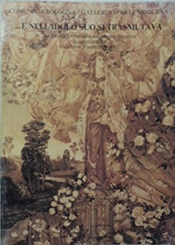 Catalogo della Mostra: - ... E nell'idolo suo si trasmutava. La Divina Commedia novamente illustrata da artisti italiani: Concorso Alinari 1900-1902.