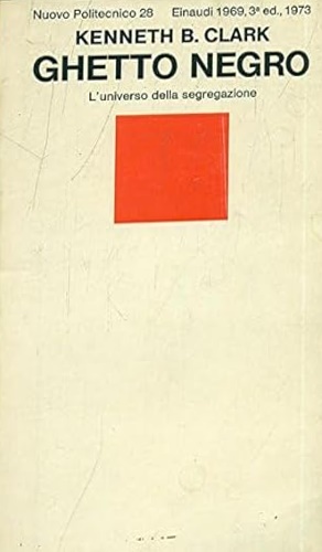 Clark,Kenneth B. - Ghetto negro. L'universo della segregazione.