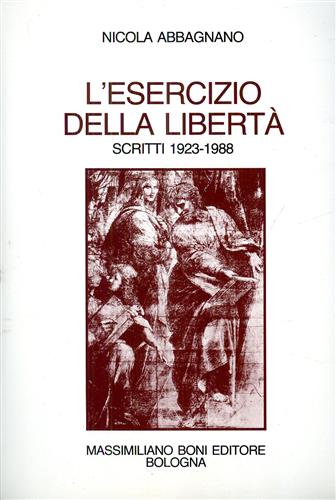 Abbagnano,Nicola. - L'esercizio della libert. Scritti scelti 1923-1988.