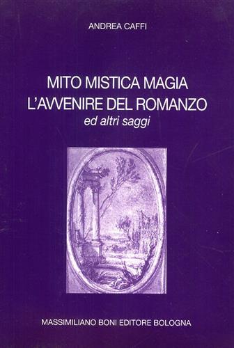 Caffi,Andrea. - Mito, mistica, magia. L'avvenire del romanzo e altri saggi.