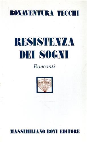 Tecchi,Bonaventura. - Resistenza dei sogni. Racconti.