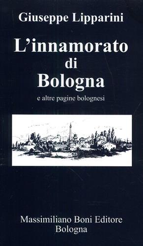 Lipparini,Giuseppe. - L'innamorato di Bologna e altre pagine bolognesi.