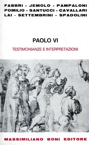 Cavallari,A. D. Fabbri, B. Lai, A.C. Jemolo, G. Pampaloni, M. Pomilio, L. Santucci, D. Settembrini, G. Spadolini. - Paolo VI, testimonianze e interpretazioni.
