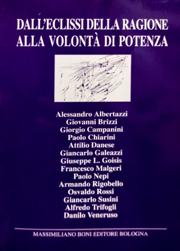 Albertazzi,Alessandro. Brizzi,Giovanni. Campanini,Giorgio. Danese,Attilio. Goisis L.Giuseppe. Malgeri,Francesco. Nepi,Paolo. Rigobello,Armando. et ali - Dall'eclissi della ragione alla volont di potenza.