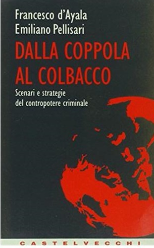 D'Ayala, Francesco. Pellisari,Emiliano. - Dalla coppola al colbacco. Scenari e strategie del contropotere criminale.