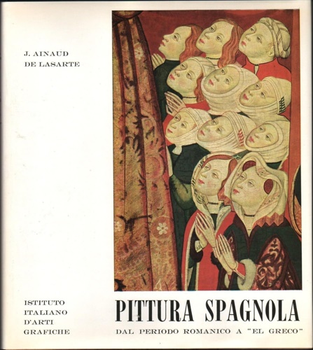 Ainaud de Lasarte,J(oan). - Pittura spagnola. Vol. I: dal periodo romanico a El Greco.