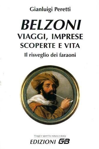 Peretti,Gianluigi. - Belzoni. Viaggi, imprese, scoperte e vita. Il risveglio dei faraoni.