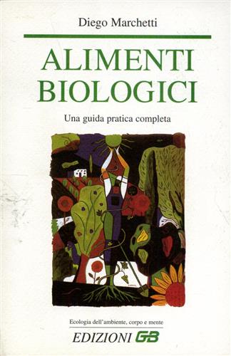 Marchetti,Diego. - Alimenti biologici. Una guida pratica completa.