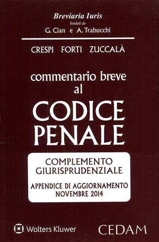 Crespi,Alberto. Forti,Gabrio. Zuccal,Giuseppe. - Commentario breve al codice penale. Complemento giurisprudenziale. Appendice di Aggiornamento Novembre 2014.