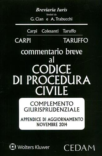 Carpi,Federico. Colesanti,Vittorio. Taruffo,Michele. - Commentario breve al codice di procedura civile. Complemento giurisprudenziale. Appendice di Aggiornamento Novembre 2014.