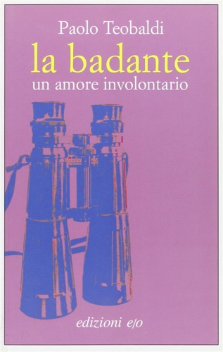 Teobaldi,Paolo. - La badante. Un amore involontario.