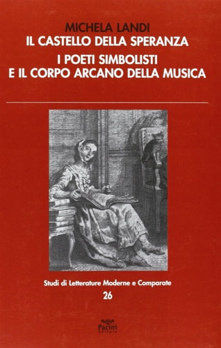 Landi, Michela. - Il castello della speranza. I poeti simbolisti e il corpo arcano della musica.