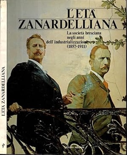 Catalogo della mostra didattica: - L'et zanardelliana. La societ bresciana negli anni dell'industrializzazione (1857-1911).