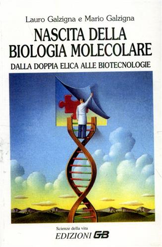 Galzigna,Mario. Galzigna,Lauro. - Nascita della biologia molecolare. Dalla doppia elica alle biotecnologie.