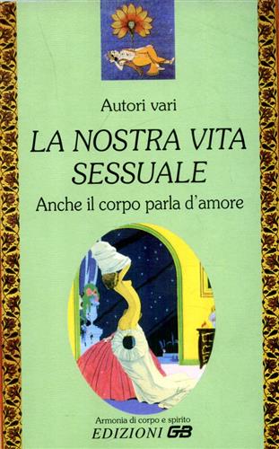 AA.VV. - La nostra vita sessuale. Anche il corpo parla d'amore.