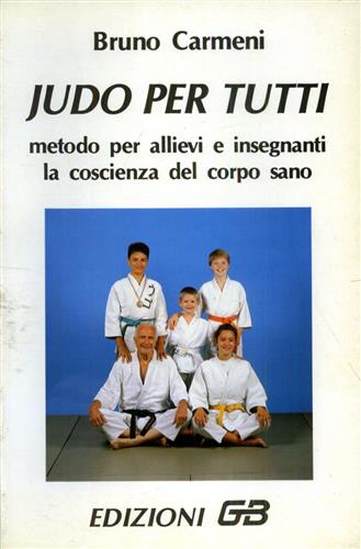 Carmeni,Bruno. - Judo per tutti. Metodo per allievi e insegnanti, la coscienza del corpo sano.