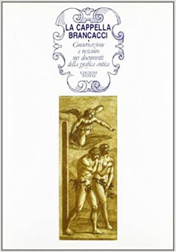 Casazza, Ornella. Cassinelli Lazzeri, Paola. - La Cappella Brancacci. Conservazione e restauro nei documenti della grafica antica.