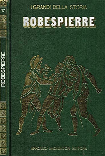 Pizzinelli,Luigi Mario. - La vita e il tempo di Robespierre.