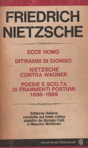 Nietzsche,Friedrich. - Ecce homo - Ditirambi di Dioniso - Nietzsche contra Wagner - Poesie e scelta di frammenti postumi 1888-1889.