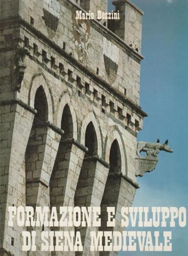 Bezzini, Mario. - Formazione e sviluppo di Siena medievale.