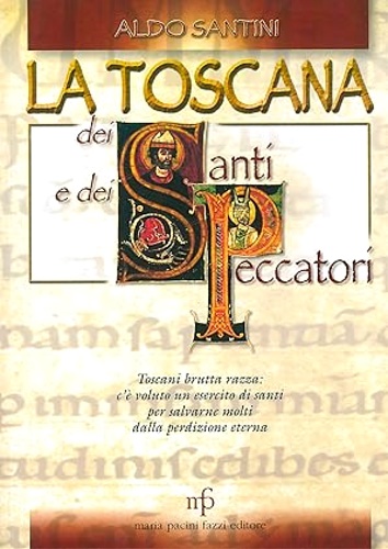 Santini,Aldo. - La Toscana dei santi e dei peccatori.