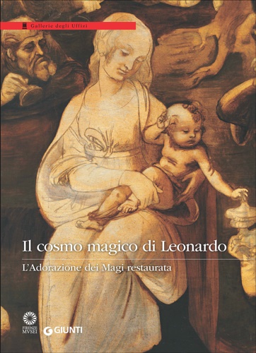 Catalogo della Mostra: - Il cosmo magico di Leonardo. L'Adorazione dei Magi restaurata.