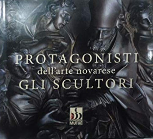 Bordandelli,Susanna. - Protagonisti dell'arte novarese . Gli scultori.