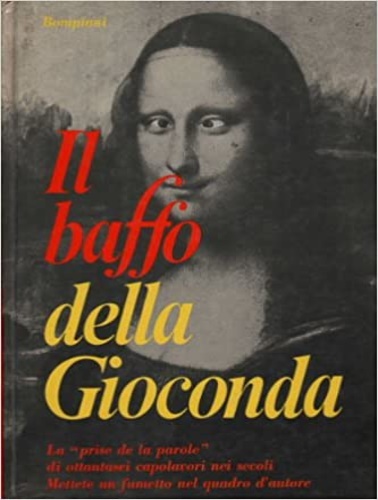 -- - Il baffo della Gioconda. La prise de la parole di ottantatr [in cop. ottantasei] capolavori nei secoli. Mettete un fumetto nel quadro d'autore.