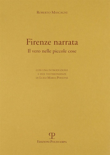 Mascagni, Roberto. - Firenze narrata. Il vero nelle piccole cose.