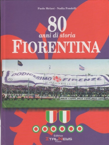 Melani, Paolo. Fondelli, Nadia. - Fiorentina. 80 anni di storia.
