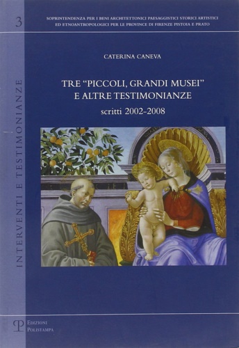 Caneva, Caterina. - Tre piccoli, grandi musei e altre testimonianze. Scritti (2002-2008).