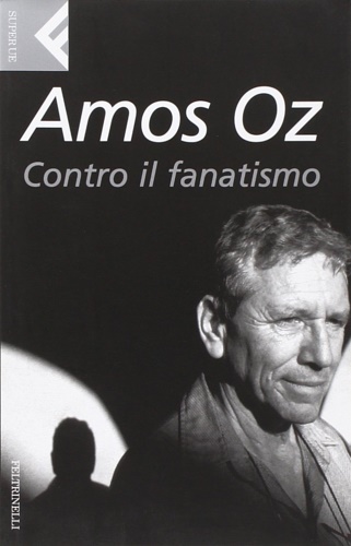 Oz,Amos. - Contro il fanatismo.
