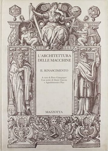 Giacosa,Dante. Pica,Agnoldomenico. - L'architettura delle macchine. Il Rinascimento.