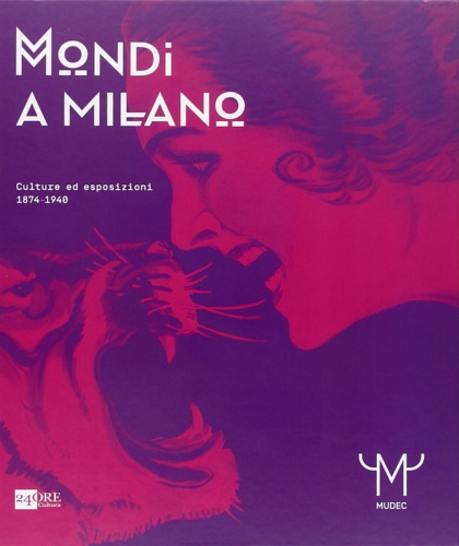 Catalogo della Mostra: - Mondi a Milano. Culture ed esposizioni 1874-1940.