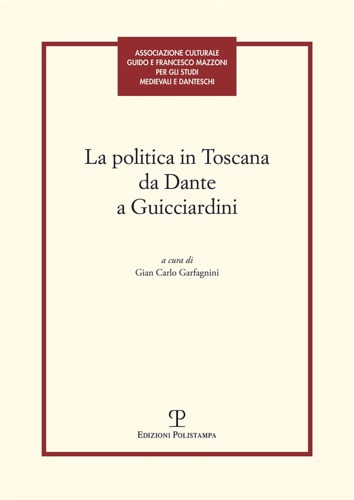 Atti del Convegno: - La politica in Toscana da Dante a Guicciardini.