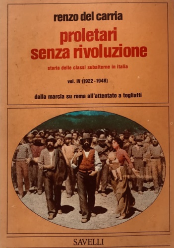Del Carria,Renzo. - Proletari senza rivoluzione. Vol.IV (1922-1948): Dalla marcia su Roma all'attentato a Togliatti.