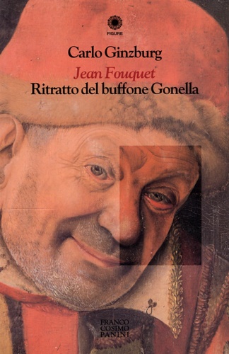 Ginzburg,Carlo. - Jean Fouquet. Ritratto del buffone gonella.