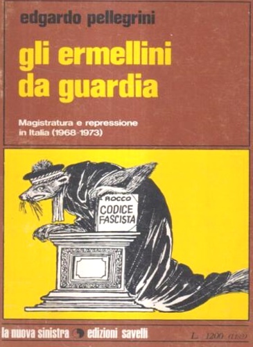 Pellegrini,Edgardo. - Gli ermellini da guardia. Magistratura e repressione in Italia (1968-1973).