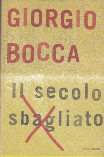 Bocca,Giorgio. - Il secolo sbagliato.