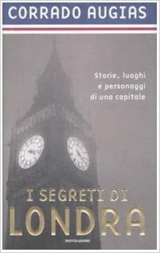 Augias, Corrado. - I segreti di Londra. Storie, luoghi e personaggi di una capitale.