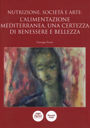 Fatati,Giuseppe. - Nutrizione societ e arte l' alimentazione mediterranea , una certezza di benessere e bellezza.