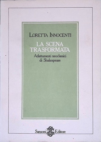 Innocenti,Loretta. - La Scena trasformata. Adattamenti neoclassici di Shakespeare.