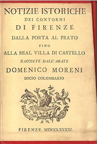 Moreni,Domenico (1763-1835). - Notizie istoriche dei contorni di Firenze raccolte dall'Abate Domenico Moreni.