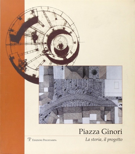 Pecile,P. Rubellini,P. Tarli,V. Follesa,S. - Piazza Ginori. La storia, il progetto.
