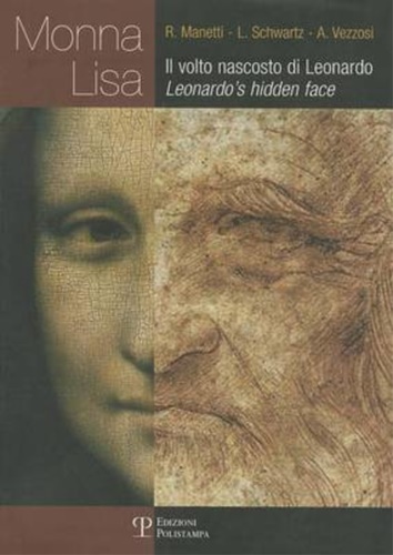 Manetti,Renzo. Schwartz,Lillian. Vezzosi, Alessandro. - Monna Lisa. Il volto nascosto di Leonardo. Leonardo's hidden face.
