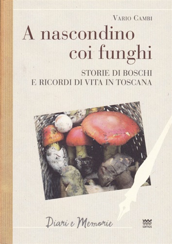 Cambi,Vario. - A nascondino coi funghi. Storia di boschi e ricordi di vita in Toscana.