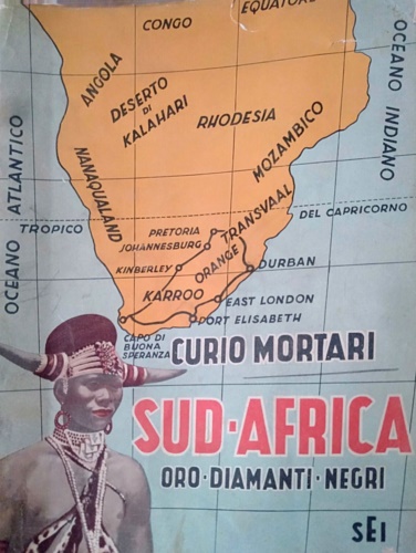 Mortari, Curio. - Sud-Africa. Oro - Diamanti - Negri. Viaggio agli antipodi.