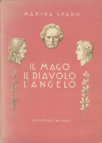 Spano, Marina. - L'angelo, il mago, il diavolo (la storia di tre grandi musicisti). Dall'indice: --Il mago Beetho