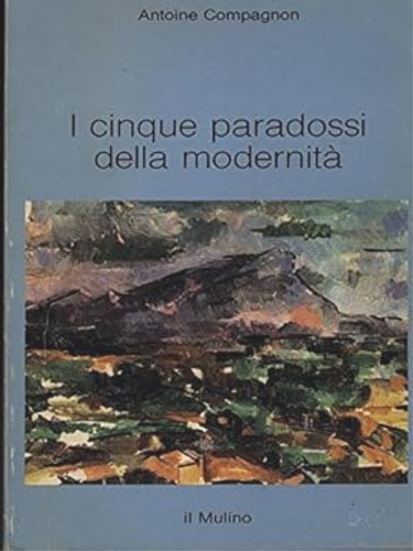 Compagnon, Antoine. - I cinque paradossi della modernit.