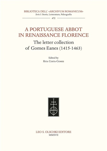 Rita Costa Gomes (Edited By). - A Portuguese Abbot in Renaissance Florence. The letter collection of Gomes Eanes (1415-1463).